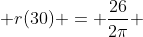  r(30) = \frac{26}{2\pi} 