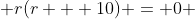  r(r + 10) = 0 