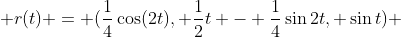 r(t) = (\frac{1}{4}\cos(2t), \frac{1}{2}t - \frac{1}{4}\sin{2t}, \sin{t}) 