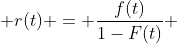  r(t) = \frac{f(t)}{1-F(t)} 