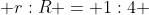  r:R = 1:4 