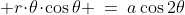 3)\; r\!\cdot\!\theta\!\cdot\!\cos\theta \:=\:a\cos2\theta