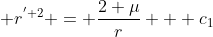  r^{' 2} = \frac{2 \mu}{r} + c_{1}