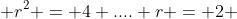  r^2 = 4 .... r = 2 
