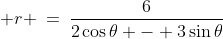 (3)\; r \:=\:\dfrac{6}{2\cos\theta - 3\sin\theta}