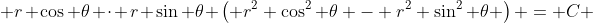  r \cos \theta \cdot r \sin \theta \left( r^2 \cos^2 \theta - r^2 \sin^2 \theta \right) = C 