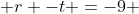 r -t =-9 