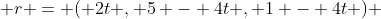  r = ( 2t , 5 - 4t , 1 - 4t ) 