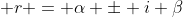 r = \alpha \pm i \beta