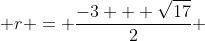  r = \frac{-3 + \sqrt{17}}{2} 