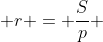  r = \frac{S}{p} 