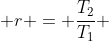  r = \frac{T_2}{T_1} 
