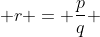  r = \frac{p}{q} 