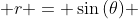  r = \sin{(\theta)} 