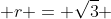  r = \sqrt{3} 