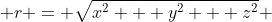 r = \sqrt{x^2 + y^2 + z^2} 
