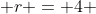  r = 4 