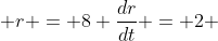  r = 8 \frac{dr}{dt} = 2 