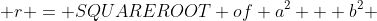  r = SQUAREROOT of a^2 + b^2 