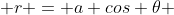 r = a cos \theta 