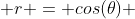  r = cos(\theta) 
