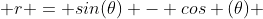  r = sin(\theta) - cos (\theta) 