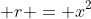 r = x^2