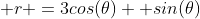  r =3cos(\theta) +sin(\theta)
