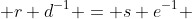  r d^{-1} = s e^{-1} 