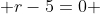  r-5=0 