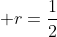  r=\frac{1}{2}