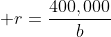  r=\frac{400,000}{b}