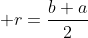  r=\frac{b+a}{2}