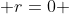  r=0 