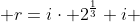  r=i\cdot 2^{\frac{1}{3}}+i 