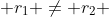  r_1 \not= r_2 