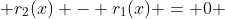  r_2(x) - r_1(x) = 0 