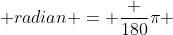 So,\;  1 \; radian = \frac {180}{\pi} \; degrees