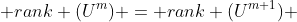  rank (U^m) = rank (U^{m+1}) 
