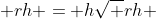  rh = h\sqrt {rh} 