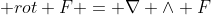  rot F = \nabla \wedge F