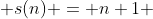  s(n) = n+1 