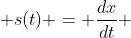  s(t) = \frac{dx}{dt} 