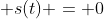  s(t) = 0