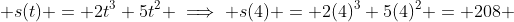 s(t) = 2t^3+5t^2 \implies s(4) = 2(4)^3+5(4)^2 = 208 
