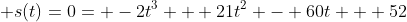  s(t)=0= -2t^3 + 21t^2 - 60t + 52