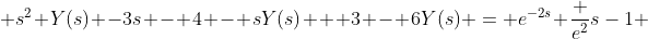  s^{2} Y(s) -3s - 4 - sY(s) + 3 - 6Y(s) = e^{-2s} \frac {e^{2}}{s-1} 