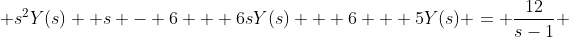  s^{2}Y(s) +s - 6 + 6sY(s) + 6 + 5Y(s) = \frac{12}{s-1} 