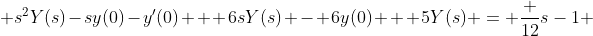  s^{2}Y(s)-sy(0)-y'(0) + 6sY(s) - 6y(0) + 5Y(s) = \frac {12}{s-1} 