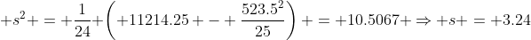  s^2 = \frac{1}{24} \left( 11214.25 - \frac{523.5^2}{25}\right) = 10.5067 \Rightarrow s = 3.24